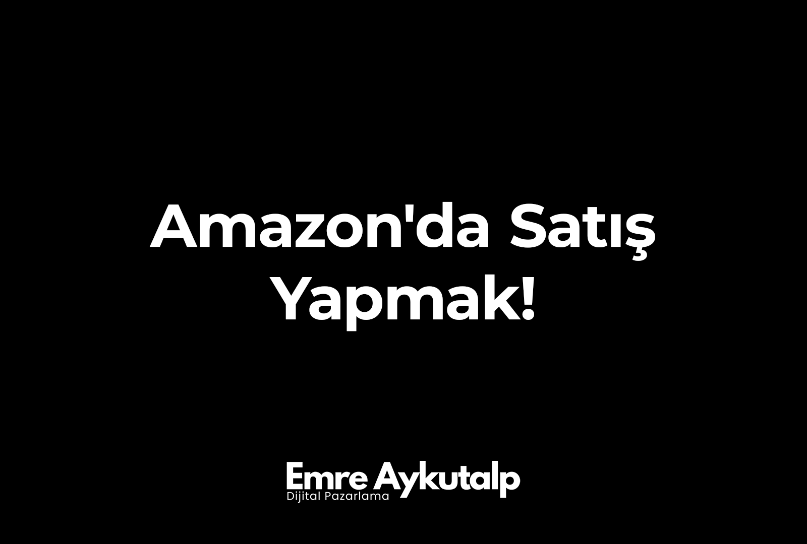 Amazon'da Satış Yapmak! (A'dan Z'ye)