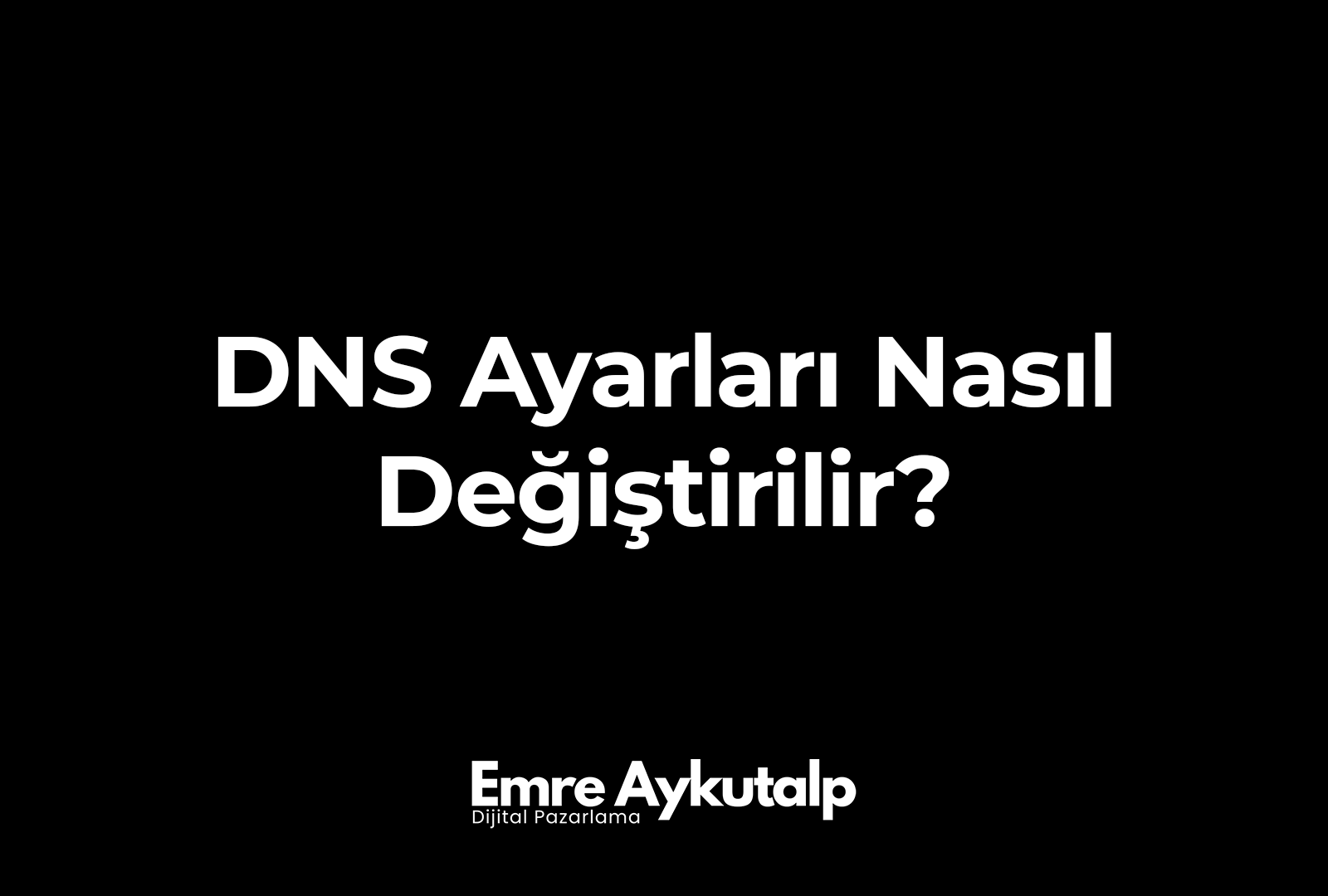 DNS Ayarları Nasıl Değiştirilir? DNS Ayarları Nasıl Değiştirilir?