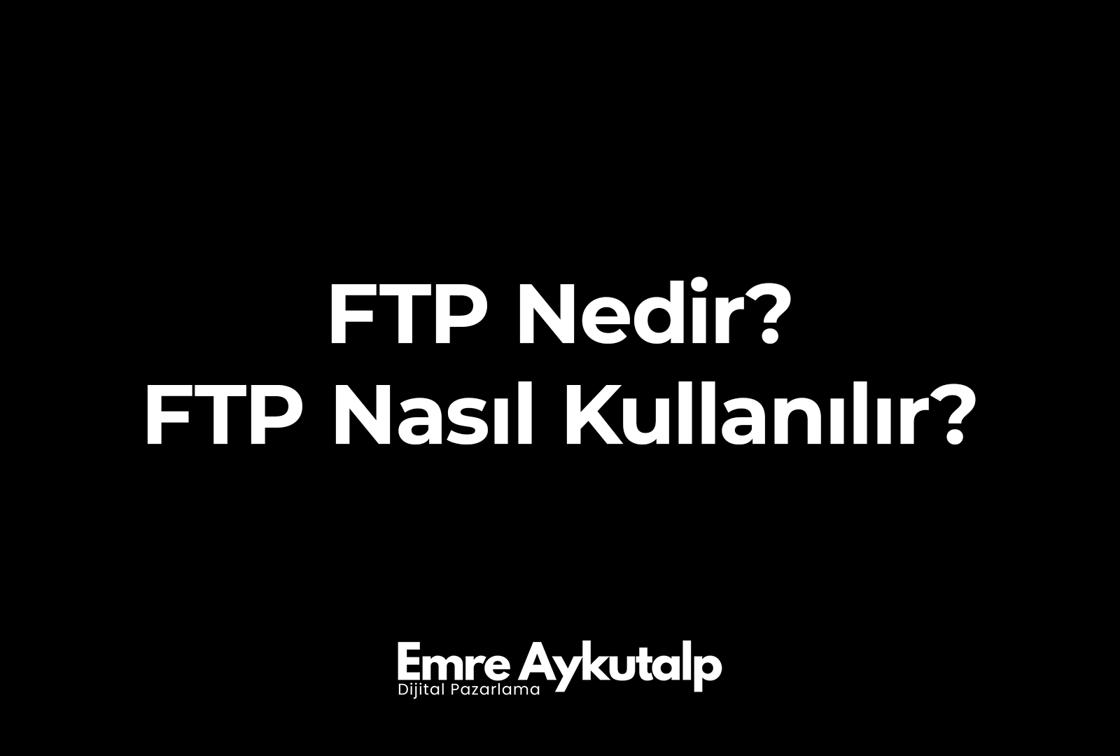 FTP Nedir? FTP Nasıl Kullanılır?
