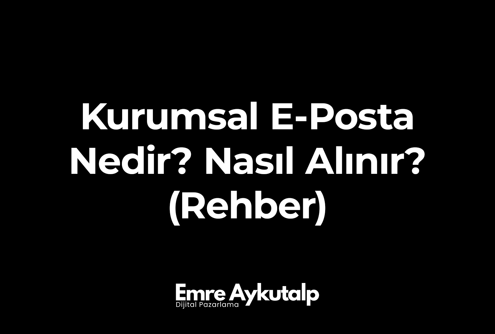Kurumsal E-Posta Nedir? Nasıl Alınır? (Rehber)